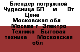 Блендер погружной Чудесница БП-423м, 400Вт › Цена ­ 750 - Московская обл., Москва г. Электро-Техника » Бытовая техника   . Московская обл.